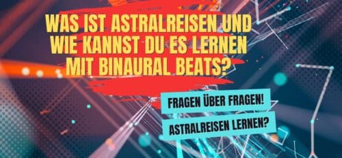 Was ist Astralreisen und wie kannst du es lernen mit Binaural Beats?