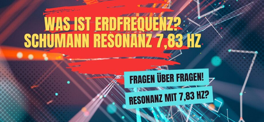 Was ist Erdfrequenz? Was ist Erdfrequenz?Schumann Resonanz 7,83 Hz?