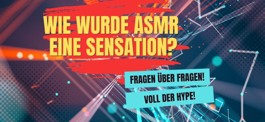 Wie wurde ASMR eine Sensation?