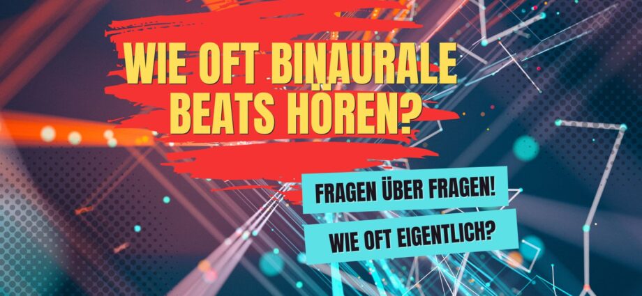 Wie oft Binaurale Beats hören?